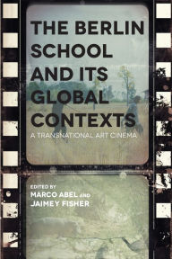 Title: The Berlin School and Its Global Contexts: A Transnational Art Cinema, Author: Jaimey Fisher