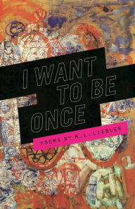 Title: I Want to Be Once, Author: M. L. Liebler