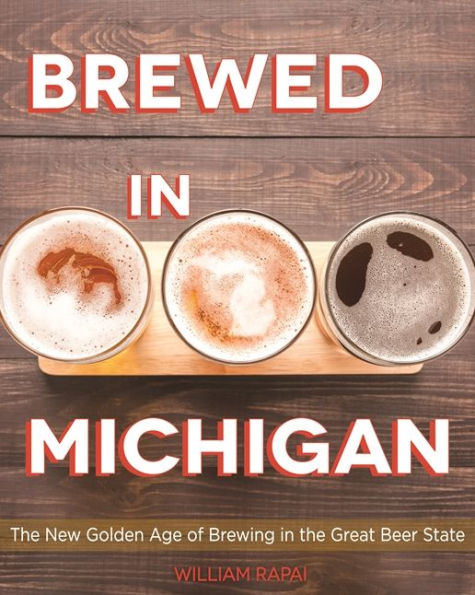 Brewed in Michigan: The New Golden Age of Brewing in the Great Beer State