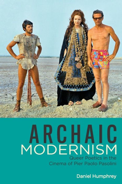 Archaic Modernism: Queer Poetics the Cinema of Pier Paolo Pasolini