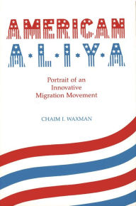 Title: American Aliya: Portrait of an Innovative Migration Movement, Author: Chaim I Waxman