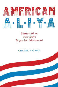 Title: American Aliya: Portrait of an Innovative Migration Movement, Author: Chaim I Waxman