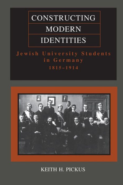 Constructing Modern Identities: Jewish University Students Germany, 1815-1914