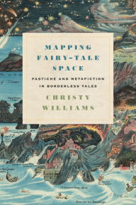 Title: Mapping Fairy-Tale Space: Pastiche and Metafiction in Borderless Tales, Author: Christy Williams