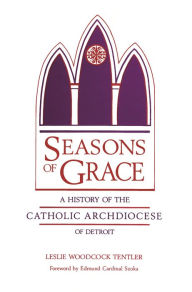 Title: Seasons of Grace: A History of the Catholic Archdiocese of Detroit, Author: Leslie Woodcock Tentler