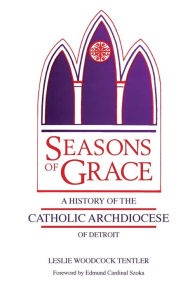 Title: Seasons of Grace: A History of the Catholic Archdiocese of Detroit, Author: Leslie Woodcock Tentler