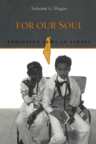Title: For Our Soul: Ethiopian Jews in Israel, Author: Teshome Wagaw