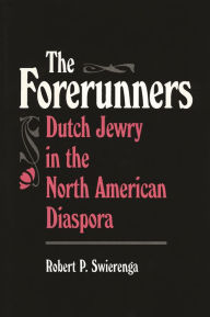 Title: The Forerunners: Dutch Jewry in the North American Diaspora, Author: Robert P. Swierenga