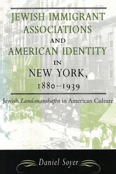 Jewish Immigrant Associations and American Identity New York, 1880-1939: Landsmanshaftn Culture