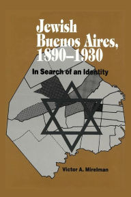 Title: Jewish Buenos Aires, 1890-1939: In Search of an Identity, Author: Victor A Mirelman