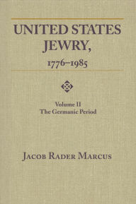 Title: United States Jewry, 1776-1985: Volume 2, The Germanic Period, Author: Jacob Rader Marcus