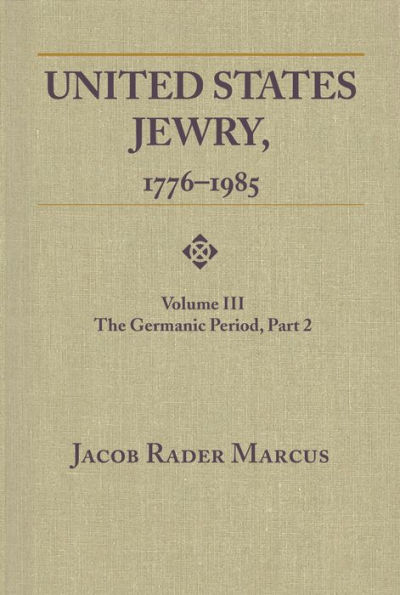 United States Jewry, 1776-1985: Volume 3, The Germanic Period, Part 2