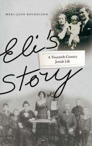 Title: Eli's Story: A Twentieth-Century Jewish Life, Author: Meri-Jane Rochelson