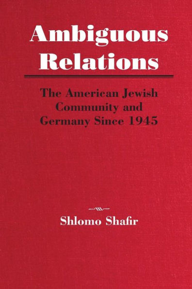 Ambiguous Relations: The American Jewish Community and Germany Since 1945