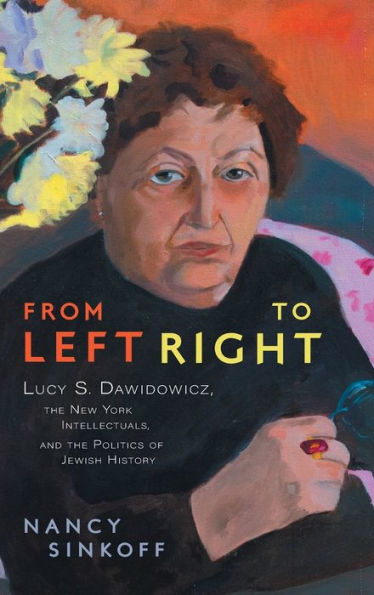 From Left to Right: Lucy S. Dawidowicz, the New York Intellectuals, and the Politics of Jewish History