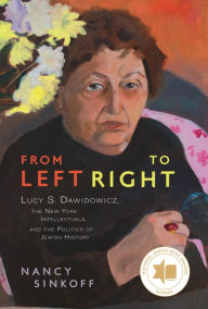 Title: From Left to Right: Lucy S. Dawidowicz, the New York Intellectuals, and the Politics of Jewish History, Author: Nancy Sinkoff