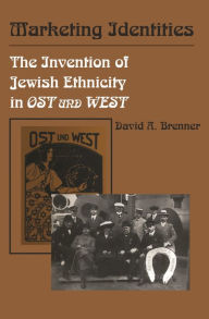 Title: Marketing Identities: The Invention of Jewish Ethnicity in Ost und West, Author: David A. Brenner