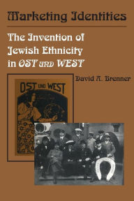 Title: Marketing Identities: The Invention of Jewish Ethnicity in Ost Und West, Author: David A. Brenner