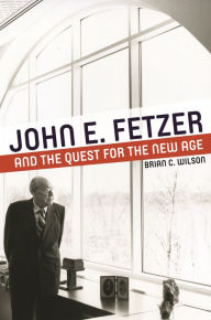 Title: John E. Fetzer and the Quest for the New Age, Author: Brian C. Wilson