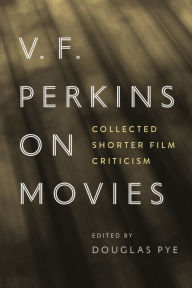 Title: V. F. Perkins on Movies: Collected Shorter Film Criticism, Author: Douglas Pye