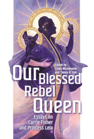Title: Our Blessed Rebel Queen: Essays on Carrie Fisher and Princess Leia, Author: Linda Mizejewski