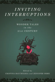 Title: Inviting Interruptions: Wonder Tales in the Twenty-First Century, Author: Cristina Bacchilega