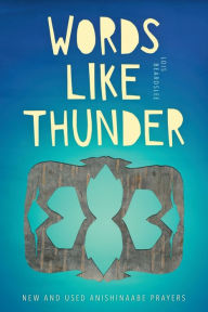 Title: Words like Thunder: New and Used Anishinaabe Prayers, Author: Lois Beardslee