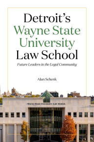 Title: Detroit's Wayne State University Law School: Future Leaders in the Legal Community, Author: Alan Schenk