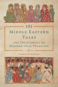 Title: 101 Middle Eastern Tales and Their Impact on Western Oral Tradition, Author: Ulrich Marzolph
