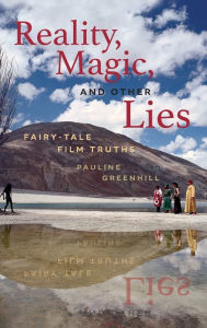 Title: Reality, Magic, and Other Lies: Fairy-Tale Film Truths, Author: Pauline Greenhill