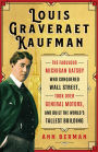 Louis Graveraet Kaufman: The Fabulous Michigan Gatsby Who Conquered Wall Street, Took Over General Motors, and Built the World's Tallest Building