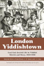 London Yiddishtown: East End Jewish Life in Yiddish Sketch and Story, 1930-1950: Selected Works of Katie Brown, A. M. Kaizer, and I. A. Lisky