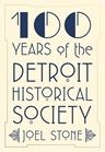 Title: 100 Years of the Detroit Historical Society, Author: Joel Stone