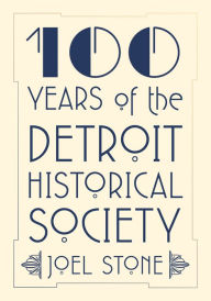 Title: 100 Years of the Detroit Historical Society, Author: Joel Stone