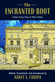 Title: The Enchanted Boot: Italian Fairy Tales and Their Tellers, Author: Nancy L. Canepa