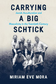 Carrying a Big Schtick: Jewish Acculturation and Masculinity in the Twentieth Century