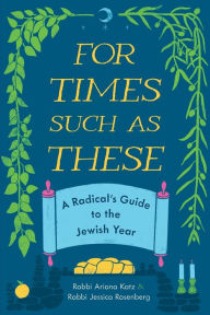 Download pdf ebooks for free online For Times Such as These: A Radical's Guide to the Jewish Year PDF iBook PDB by Ariana Katz, Jessica Rosenberg English version