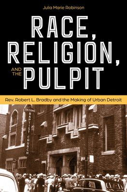 Race, Religion, and the Pulpit: Rev. Robert L. Bradby Making of Urban Detroit
