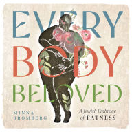 Free download english book with audio Every Body Beloved: A Jewish Embrace of Fatness