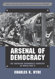 Google download books Arsenal of Democracy: The American Automobile Industry in World War II by Charles K. Hyde, Thomas A. Klug  9780814352373 (English literature)