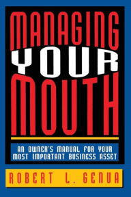 Title: Managing Your Mouth: An Owner's Manual for Your Most Important Business Asset, Author: Robert L. GENUA