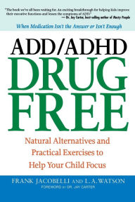 Title: ADD/ADHD Drug Free: Natural Alternatives and Practical Exercises to Help Your Child Focus, Author: Frank Jacobelli