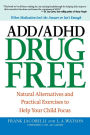 ADD/ADHD Drug Free: Natural Alternatives and Practical Exercises to Help Your Child Focus