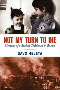 Title: Not My Turn to Die: Memoirs of a Broken Childhood in Bosnia / Edition 1, Author: Savo Heleta