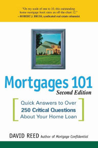 Title: Mortgages 101: Quick Answers to Over 250 Critical Questions About Your Home Loan, Author: David Reed