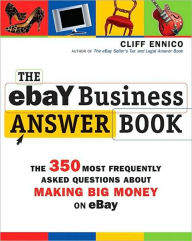 Title: The eBay Business Answer Book: The 500 Most Frequently Asked Questions about Making Big Money on eBay, Author: Cliff Ennico