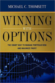 Title: Winning with Options: The Smart Way to Manage Portfolio Risk and Maximize Profit, Author: Michael C. Thomsett