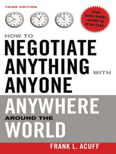 How to Negotiate Anything with Anyone Anywhere Around the World