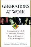 Title: Generations at Work: Managing the Clash of Veterans, Boomers, Xers, and Nexters in Your Workplace / Edition 1, Author: Ron Zemke