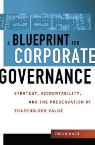 Title: A Blueprint for Corporate Governance: Strategy, Accountability, and the Preservation of Shareholder Value, Author: Fred Kaen